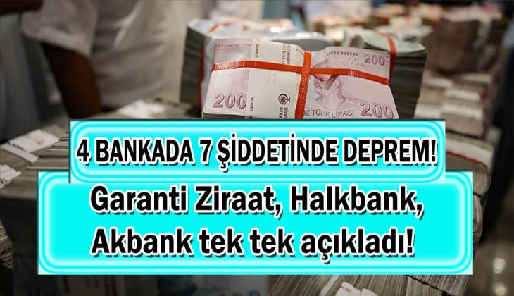 4 bankada 7 şiddetinde deprem! Garanti, Ziraat, Halkbank, Akbank tek tek açıkladı! Duyanlar mıh gibi çakıldı! 