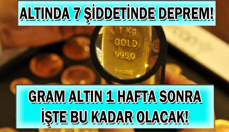 Altında bu kez 7 şiddetinde deprem! Gram altın 1 hafta sonra bu kadar olacak! Rakamı görenin ağzı bir karış açık kaldı!