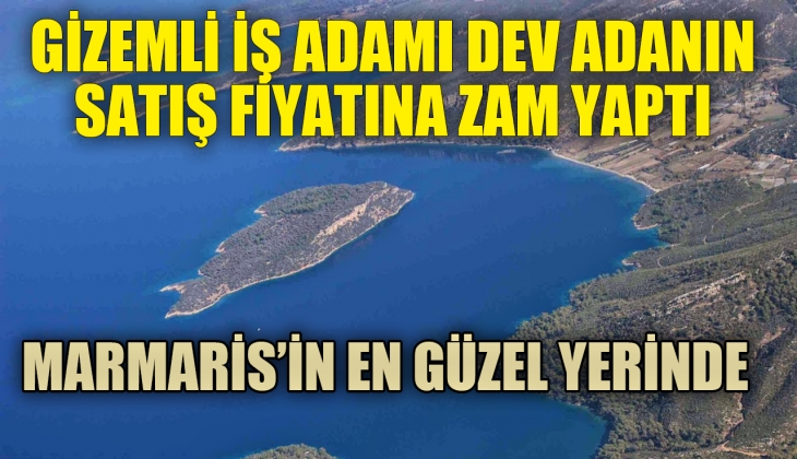 Gizemli iş adamı Marmaris'in en gözde adasının satış fiyatına zam yaptı