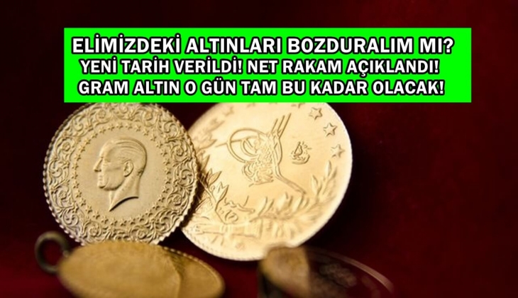 Elimizdeki altınları bozduralım mı? Yeni tarih verildi! Net rakam açıklandı! Görmeyen duymayan kalmasın! 