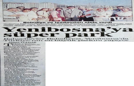 1996 yılında Yenibosna ya Türkiye nin en büyük parkı inşa edilecekmiş!