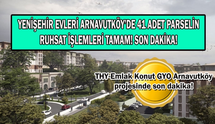 Yenişehir Evleri Arnavutköy'ün ruhsatı alındı! 12 bin 456 konut ile 441 adet ticari ünite geliyor! 
