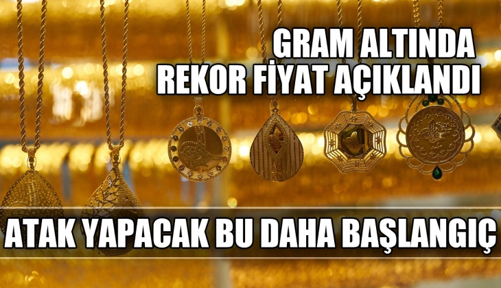 Gram altında rekor fiyat açıklandı! Atak yapacak bu daha başlangıç diyerek o seviyeye işaret edildi