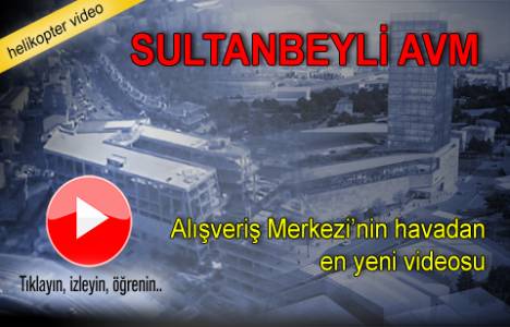 Sultanbeyli Alışveriş Merkezi'nin havadan son görüntüleri!