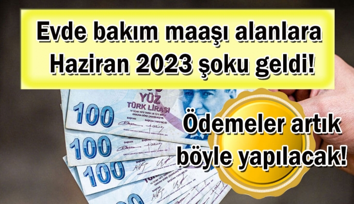 Evde bakım maaşı alanlara 2023 Haziran şoku geldi! Ödemeler resmen böyle yapılacak! Hemen bu son dakika kararına bakın!