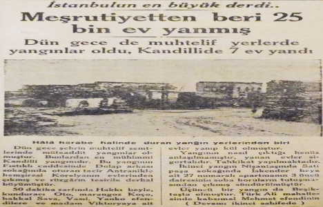 Meşrutiyet ten 1930 yılına kadar İstanbul da 25 bin ev yanmış!