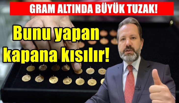 Gram altında büyük tuzak! Bunu yapan kapana kısılır!