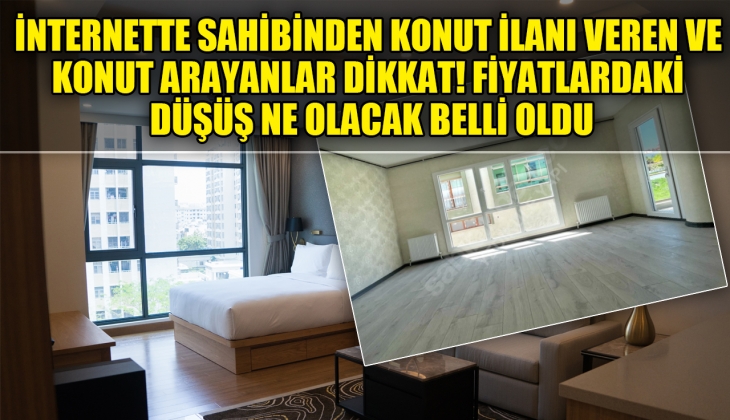 İnternette sahibinden konut ilanı bakanlar dikkat! Konut fiyatlarında düşüş ne olacak belli oldu