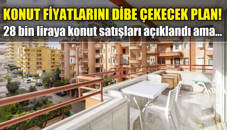 Konut fiyatlarını dibe çekecek plan! 28 bin liraya konut satışları açıklandı ama...