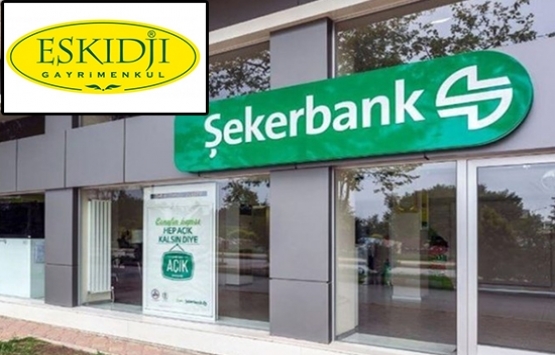Eskidji, Şekerbank’ın 251 gayrimenkulünü satıyor!
