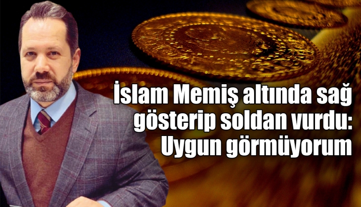 İslam Memiş'ten dolar ve altın fiyatıyla ilgili şaşırtan çıkış: Uygun görmüyorum