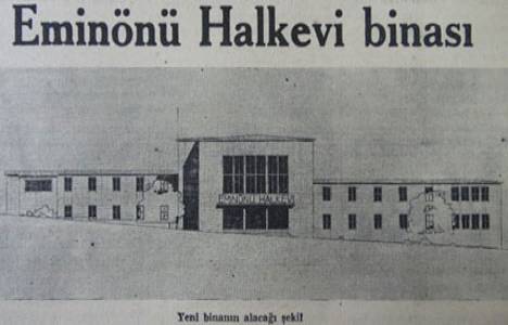 1937 yılında inşasına başlanan Eminönü Halkevi binası 110 bin liraya mâl olacakmış!