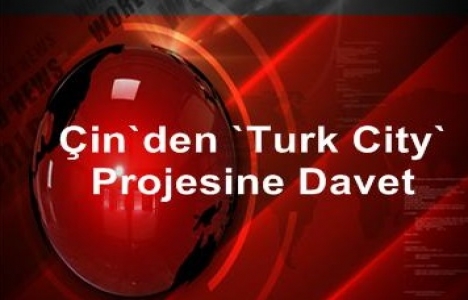 Turk City sanayi merkezi Çin'de kuruluyor!
