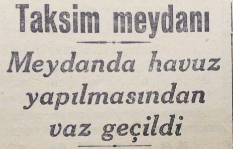 1930 yılında Taksim Meydanı nda havuz yapılmasından vazgeçilmiş!