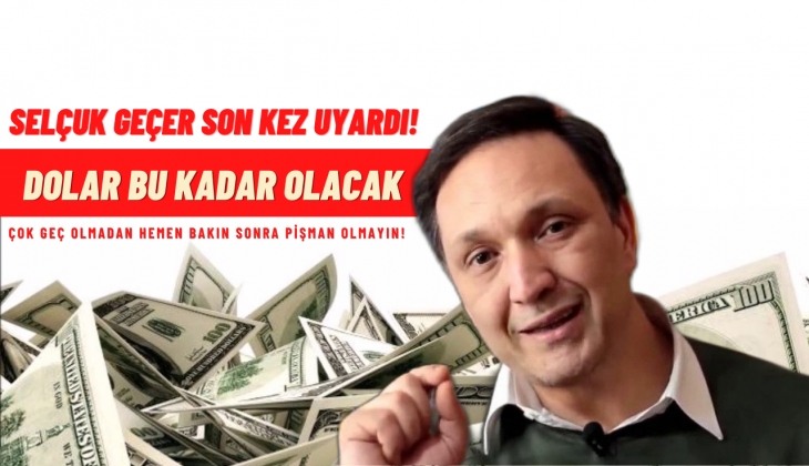 Dolar bu kadar olacak! Selçuk Geçer öyle bir rakam verdi ki duyan dövizciye ışınlanacak!
