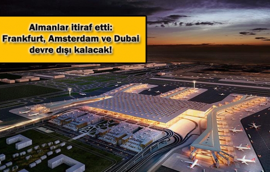 Almanlardan, İstanbul Yeni Havalimanı itirafı!