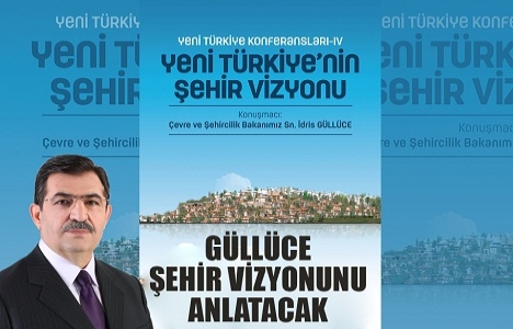 Güllüce, yeni Türkiye'nin şehir vizyonunu anlatacak!