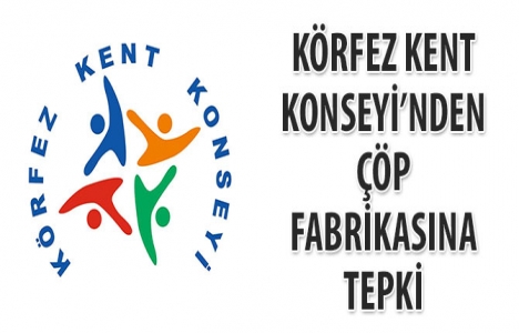 Körfez Kent Konseyi çöp fabrikasına tepki gösterdi!