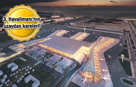 3. Havalimanı uzaydan da göründü!