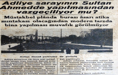 1937 yılında Adliye Sarayı nın Sultanahmet e yapılması uygun değil!