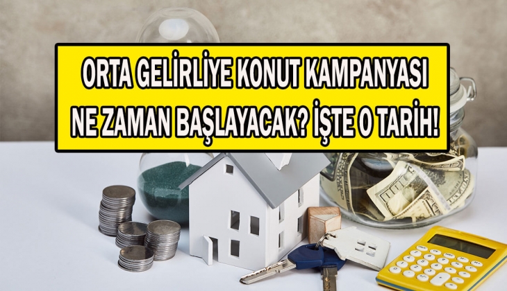 Orta Gelirliye Yönelik Konut Kampanyası'nda tarih belli oldu! Detaylar peş peşe açıklanıyor! Ev alacaklar kaçırmayın!