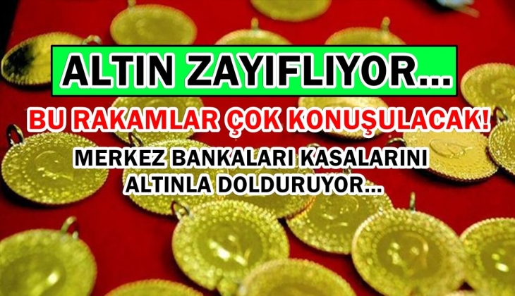 Altın zayıflıyor! Merkez bankaları kasalarını altınla dolduruyor! Bu rakamlar görenleri şaşkına çevirdi...