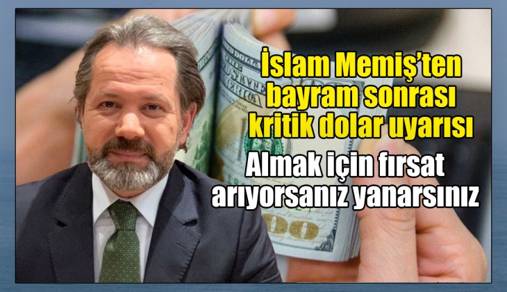 İslam Memiş'ten bayram sonrası dolar uyarısı: Alacaksanız aklınızda olsun şimdi sırası değil