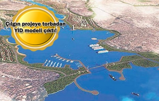 Kanal İstanbul'a yap-işlet-devret modeli!