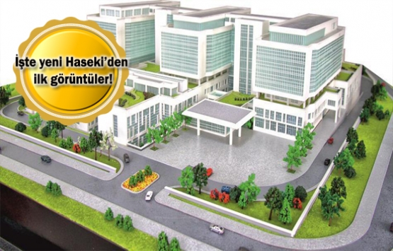Yeni Haseki Devlet Hastanesi Haziran'da açılacak!