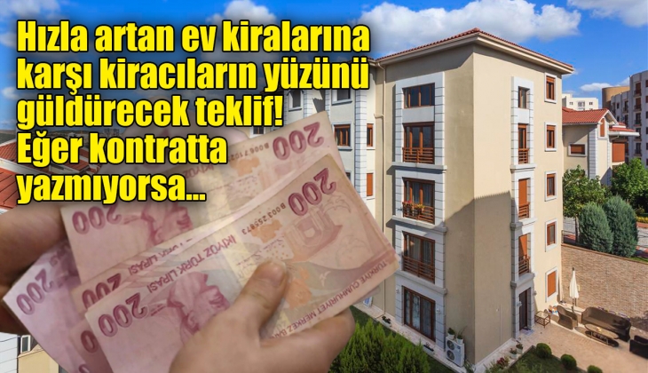 Hızla artan ev kiraları karşısında kiracıların yüzünü güldürecek teklif! Kira kontratında yazmıyorsa...