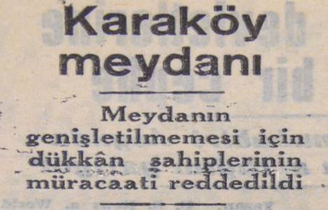 1948 yılında Karaköy esnafları, Karaköy Meydanı'nın genişletilmemesi için başvuruda bulunmuşlar!