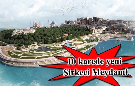 Sirkeci Meydan Projesi'ne ne zaman başlanacak?