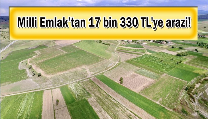 Milli Emlak 17 bin 330 TL'ye arazi satacak! Bu tarihi aman kaçırmayın!