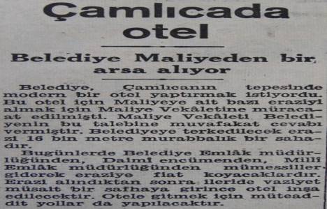 1941 yılında belediye Çamlıca'da otel yapmak için 16 dönüm arazi satın almış!