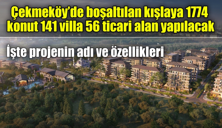 Çekmeköy Kışlasına Çınarköy Evleri projesi: Bin 774 konut 141 villa 56 ticari alan yapılacak