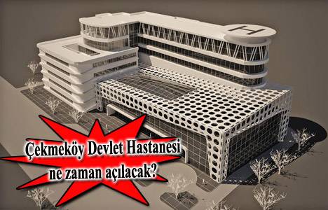 Çekmeköy Devlet Hastanesi'nin temeli atılıyor! 