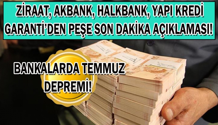 Bankalarda son dakika Temmuz depremi! Akbank, Halkbank, Ziraat, Garanti, Yapı Kredi arka arkaya açıkladı! Duyan şok oldu