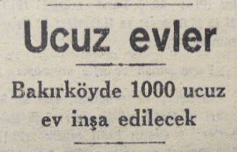 1948 yılında mesken sıkıntısını önlemek için Bakırköy'de ucuz ev yapılacakmış! 