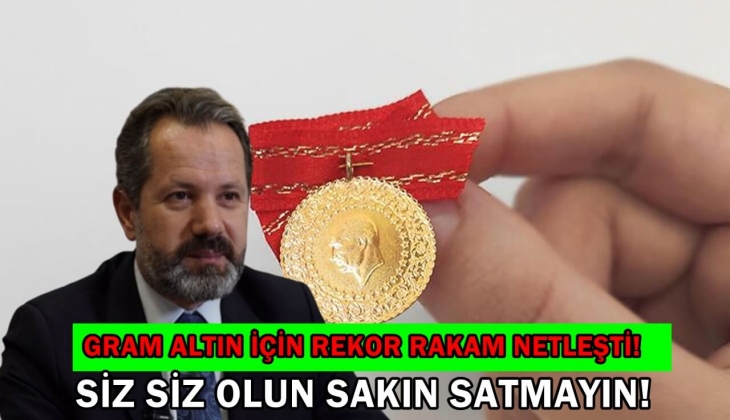 Gram altın için rekor rakam netleşti! Siz siz olun elinizdeki altınları satmayın