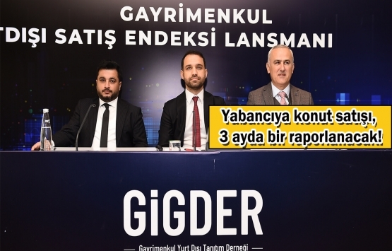 GİGDEKS gayrimenkulde yabancıya satışın nabzını ölçecek!