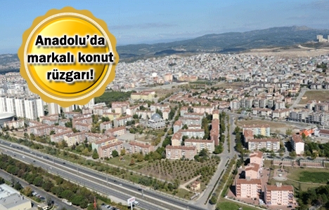 Markalı konutçular rotasını Anadolu'ya çevirdi!