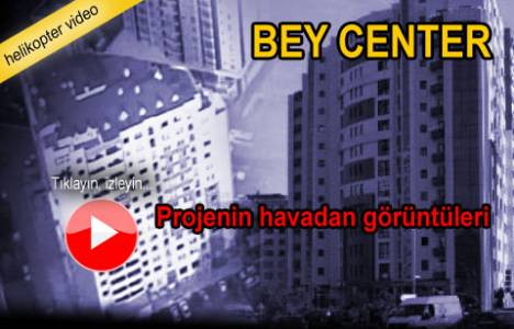 Bey Center nerede? Havadan videosu!