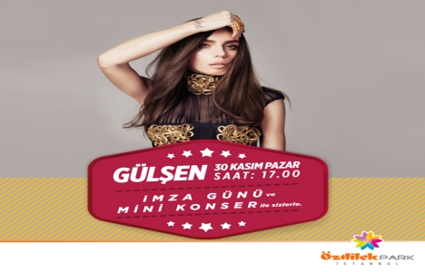Özdilek Park İstanbul Gülşen şarkılarıyla coşacak!