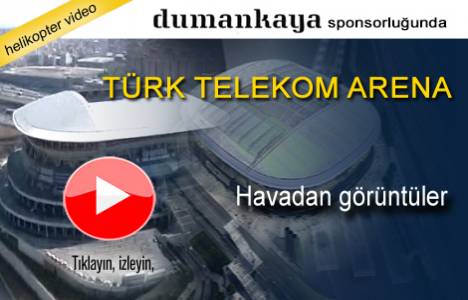 Türk Telekom Arena havadan görüntülendi!