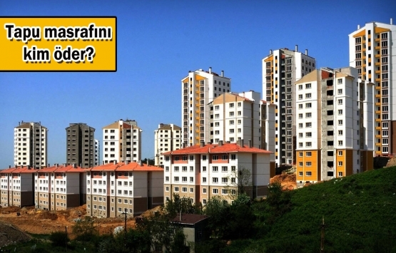 Ev alacaklar dikkat! Tapu masrafı ne kadar?