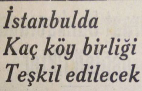 1937 yılında İstanbul'un ilçelerine bağlı 312 tane köy varmış!