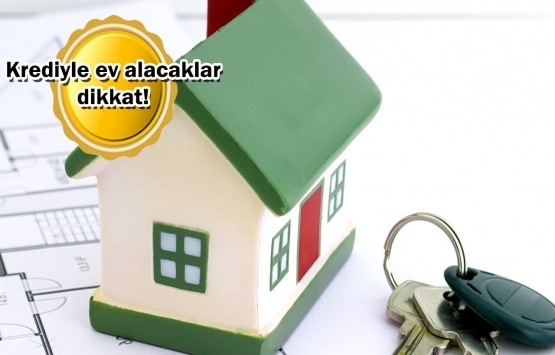 Bu haberi okumadan konut kredisi çekmeyin!
