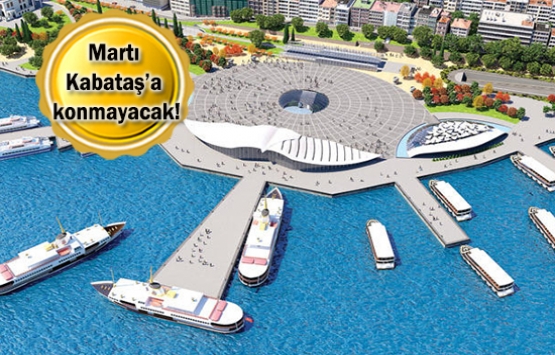 Kabataş Martı Projesi'nde planlar değişti!