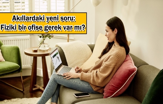 Yeni süreçte fiziki ofislerin yerini sanal ofisler alacak!