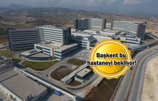 Bilkent Şehir Hastanesi Nisan'da açılıyor!